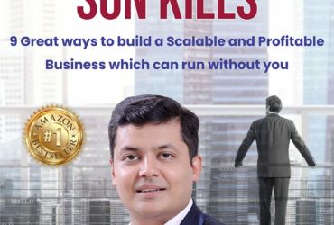 LATEST FATHER BUILDS, SON KILLS: 9 Great Ways to Build a Scalable and Profitable Business which Can Run Without You