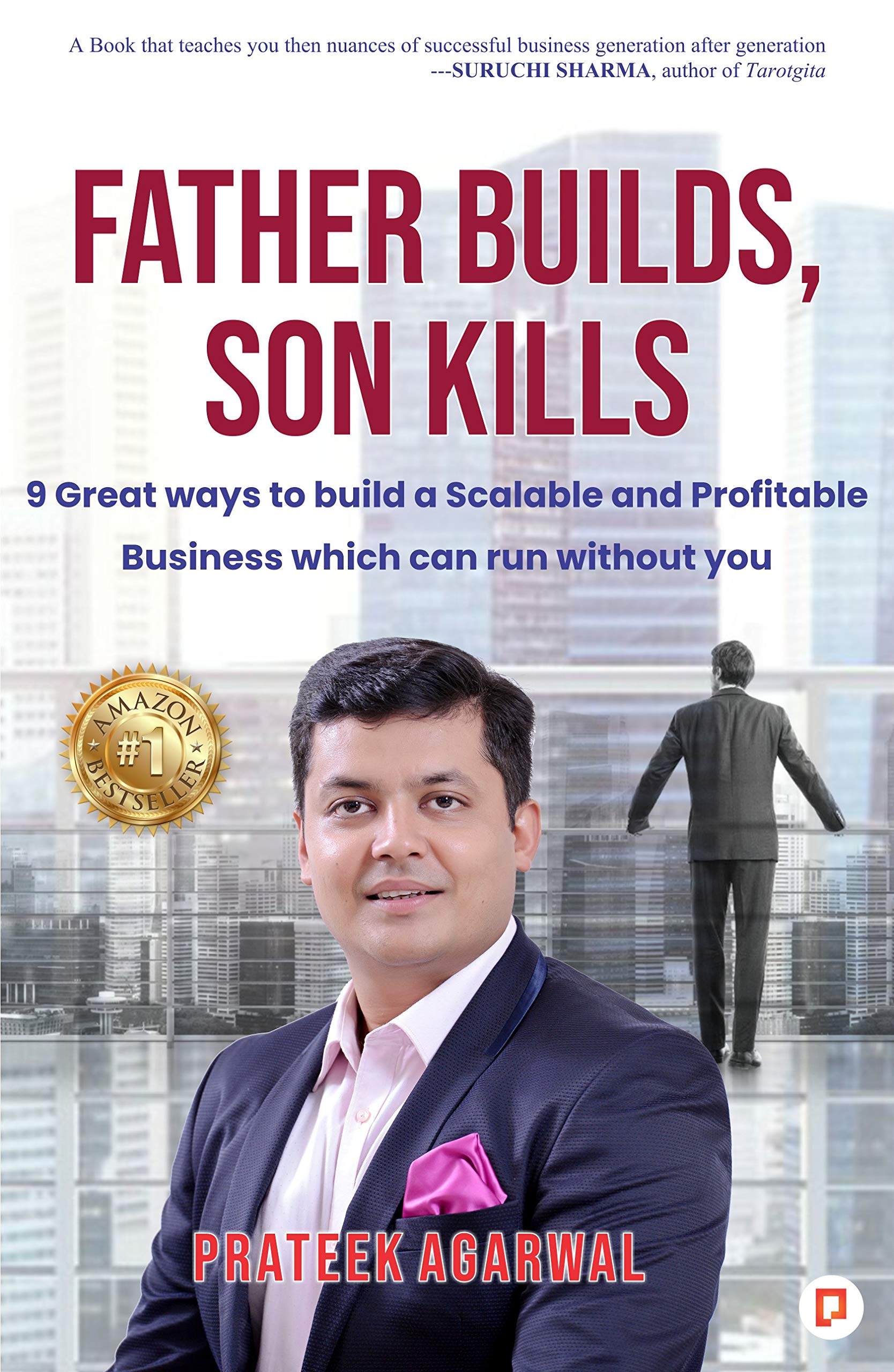 LATEST FATHER BUILDS, SON KILLS: 9 Great Ways to Build a Scalable and Profitable Business which Can Run Without You