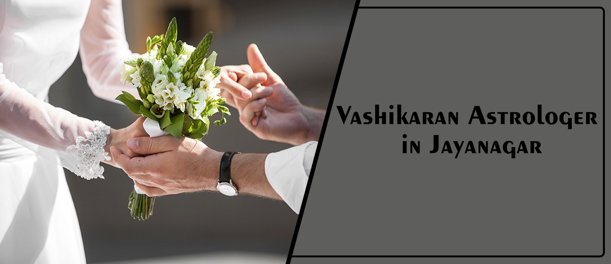 Vashikaran Astrologer in Jayanagar | Vashikaran Specialist