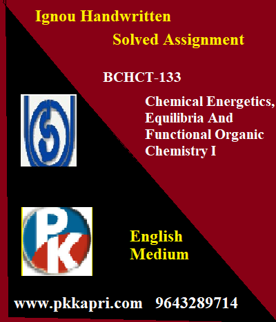 IGNOU CHEMICAL ENERGETICS EQUILIBRIA AND FUNCTIONAL ORGANIC CHEMISTRY I BCHCT-133 Handwritten Assignment File 2022