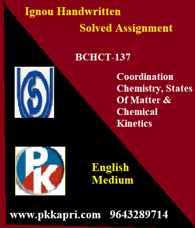 IGNOU COORDINATION CHEMISTRY STATES OF MATTER & CHEMICAL KINETICS BCHCT-137 Handwritten Assignment File 2022