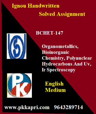IGNOU ORGANOMETALLICS BIOINORGANIC CHEMISTRY POLYNUCLEAR HYDROCARBONS AND UV IR SPECTROSCOPY BCHET-147 Handwritten Assignment File 2022