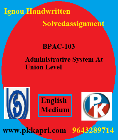 IGNOU ADMINISTRATIVE SYSTEM AT UNION LEVEL BPAC-103 Handwritten Assignment File 2022