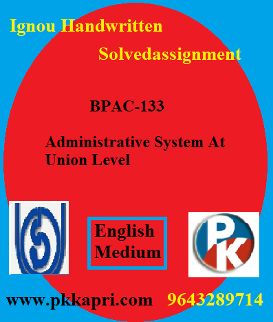 IGNOU ADMINISTRATIVE SYSTEM AT UNION LEVEL BPAC-133 Handwritten Assignment File 2022