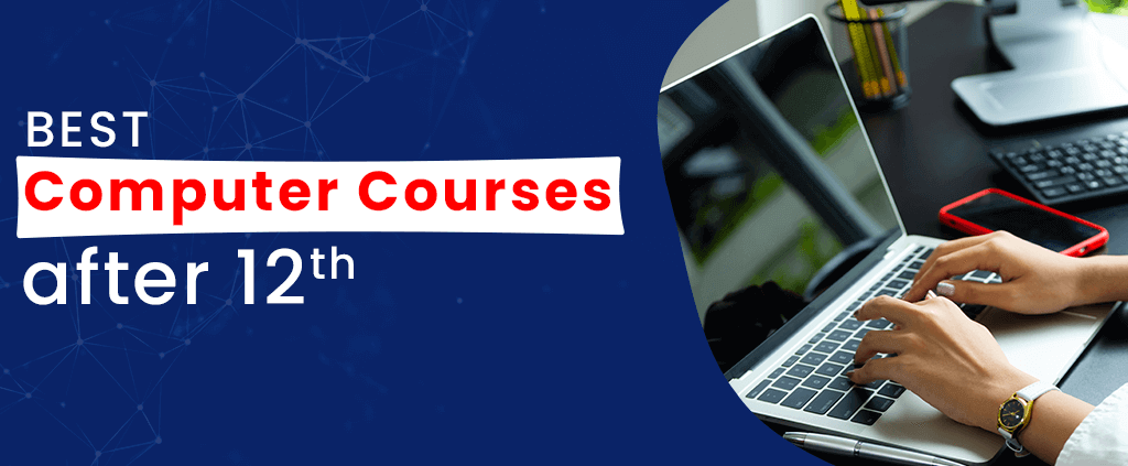 Best Computer Courses After 12th(Diploma, Degree and Certificate Programs)