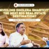 Dholera’s dynamic duo discussing the Dholera Smart City and beyond