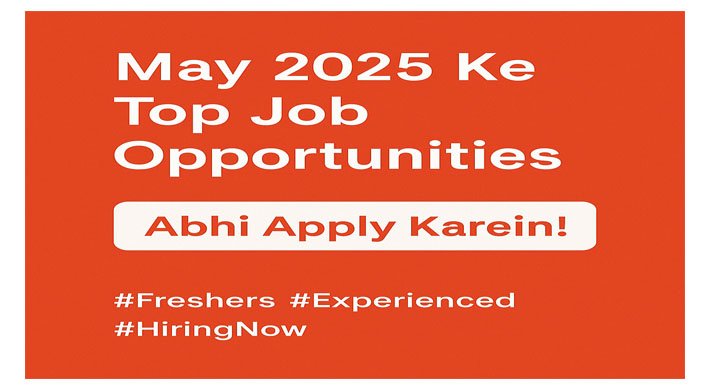 May 2025 Ke Top Job Opportunities – Abhi Apply Karein!