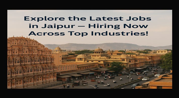 Explore the Latest Jobs in Jaipur – Hiring Now Across Top Industries!