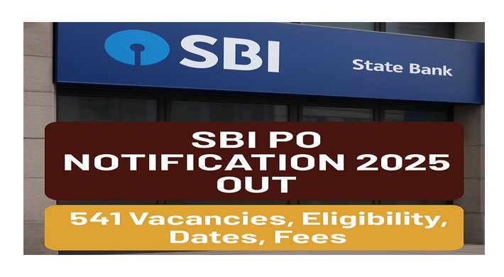 SBI PO Notification 2025 Out : 541 Vacancies, Eligibility, Dates, Fees & How to Apply