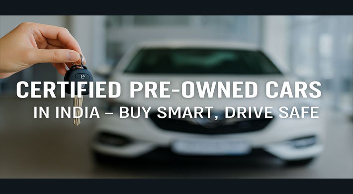 Certified Pre-Owned Cars in India – Buy Smart, Drive Safe