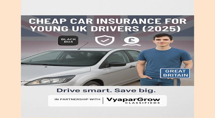 Cheap Car Insurance for Young Drivers in the UK: What to Know Before You Buy (2025)