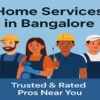 Home Services in Bangalore – Hire Trusted & Rated Pros Near You