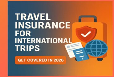 How to Choose the Right Travel Insurance for International Trips in 2026