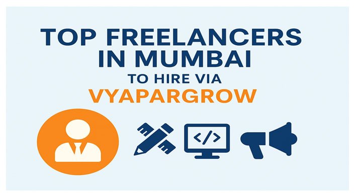 Top Freelancers from Mumbai to Hire via VyaparGrow in 2025